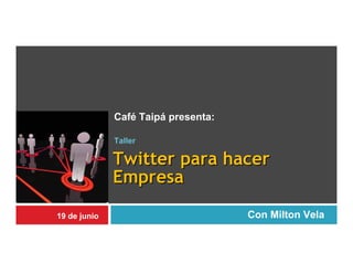 Café Taipá presenta:

              Taller

              Twitter para hacer
              Empresa

19 de junio                          Con Milton Vela
 