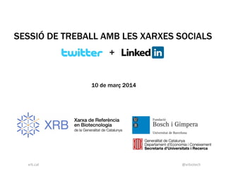 @xrbiotechxrb.cat
10 de març 2014
+
SESSIÓ DE TREBALL AMB LES XARXES SOCIALS
 