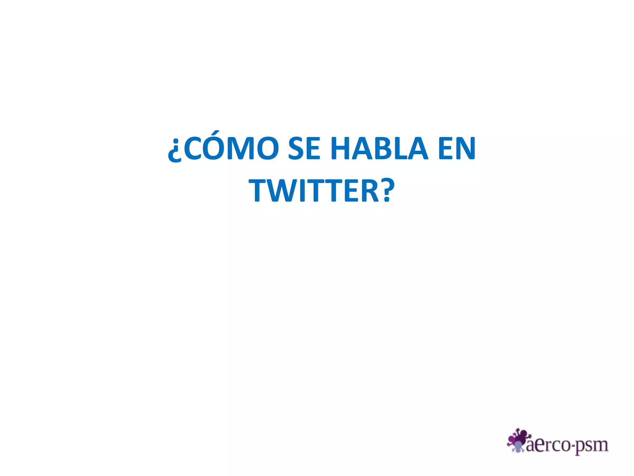 ¿CÓMO SE HABLA EN
    TWITTER?
 