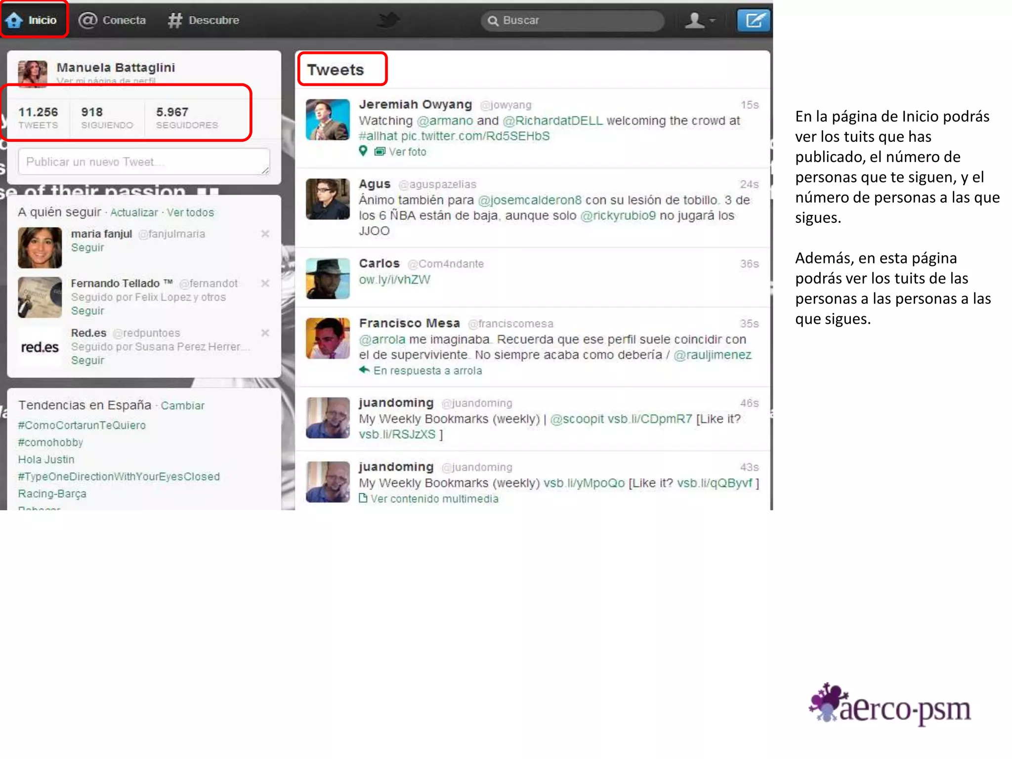 En la página de Inicio podrás
ver los tuits que has
publicado, el número de
personas que te siguen, y el
número de personas a las que
sigues.

Además, en esta página
podrás ver los tuits de las
personas a las personas a las
que sigues.
 