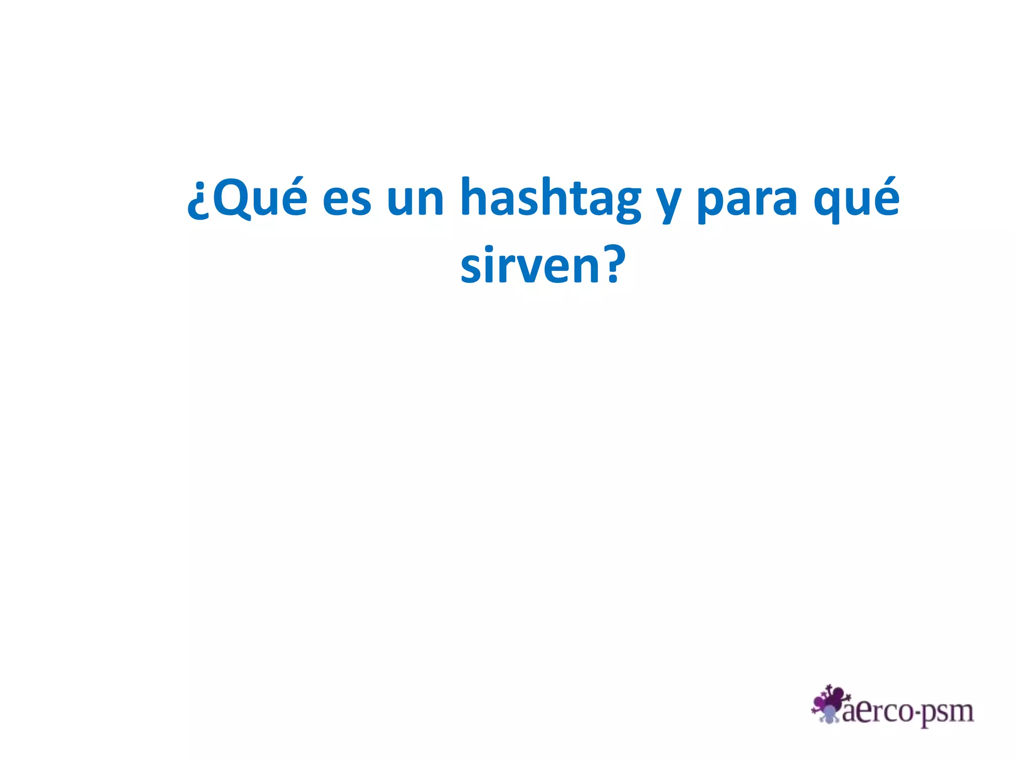 ¿Qué es un hashtag y para qué
           sirven?
 
