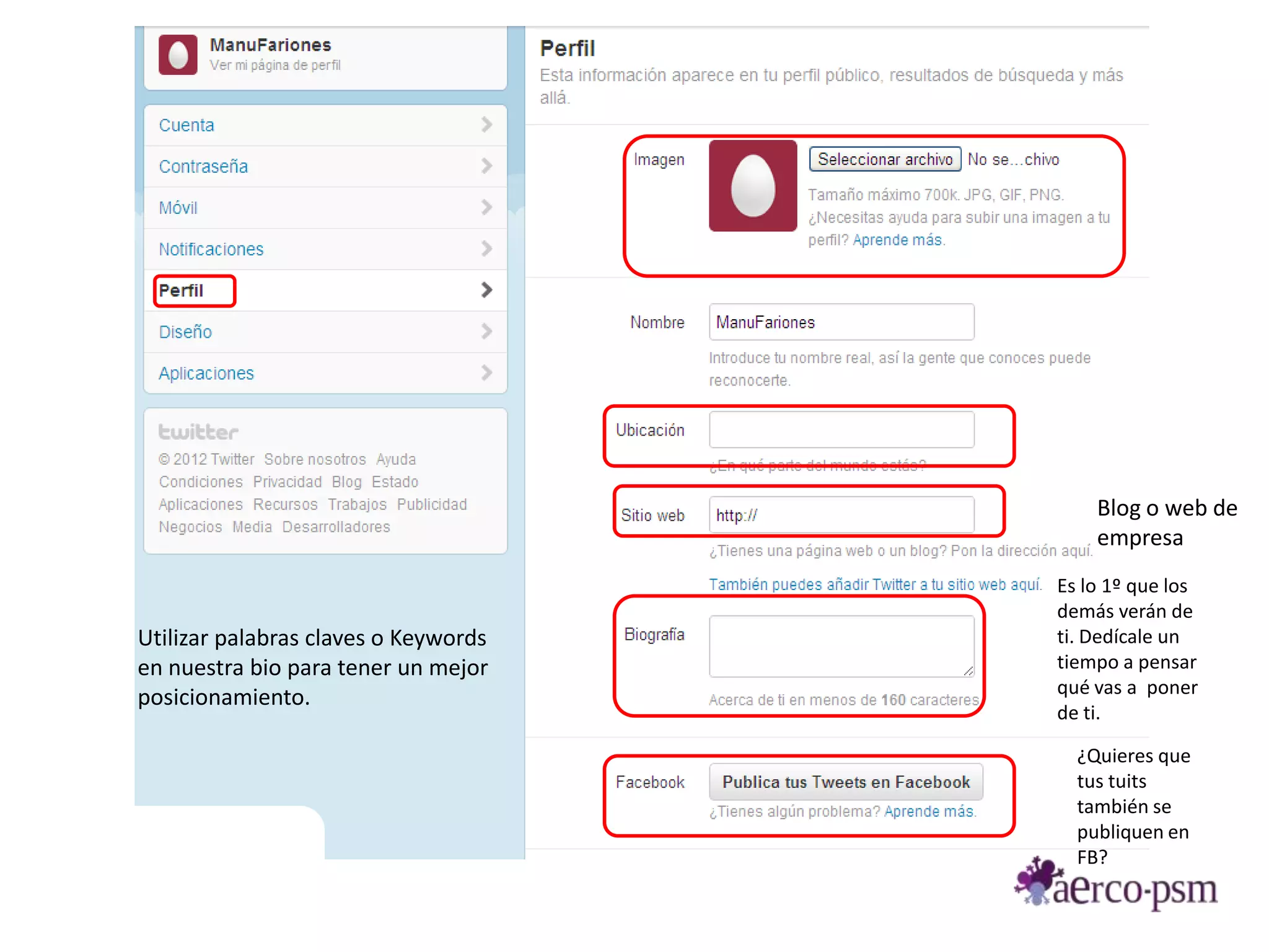 Blog o web de
                                          empresa
                                      Es lo 1º que los
                                      demás verán de
Utilizar palabras claves o Keywords   ti. Dedícale un
en nuestra bio para tener un mejor    tiempo a pensar
                                      qué vas a poner
posicionamiento.
                                      de ti.

                                        ¿Quieres que
                                        tus tuits
                                        también se
                                        publiquen en
                                        FB?
 