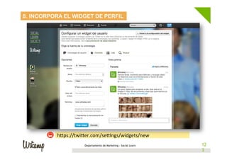 h"ps://twi"er.com/sezngs/widgets/new	
  
8. INCORPORA EL WIDGET DE PERFIL
123Departamento de Marketing - Social Learn 12
3
 