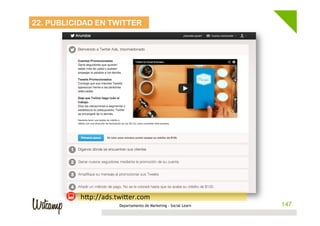 22. PUBLICIDAD EN TWITTER
147Departamento de Marketing - Social Learn 147
h"p://ads.twi"er.com	
  
 