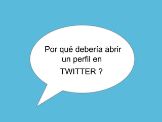 Por qué debería abrir un perfil en  TWITTER ?   