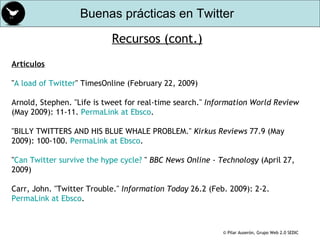Recursos (cont.) Artículos &quot; A load  of   Twitter &quot; TimesOnline (February 22, 2009)  Arnold, Stephen. &quot;Life...