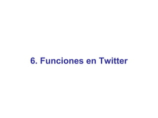 6. Funciones en Twitter
 
