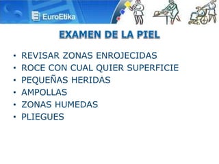 • REVISAR ZONAS ENROJECIDAS
• ROCE CON CUAL QUIER SUPERFICIE
• PEQUEÑAS HERIDAS
• AMPOLLAS
• ZONAS HUMEDAS
• PLIEGUES
 