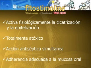 Activa fisiológicamente la cicatrización
y la epitelización
Totalmente atóxico
Acción antiséptica simultanea
Adherencia adecuada a la mucosa oral
 