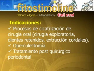  Procesos de cicatrización de
cirugía oral (cirugía exploratoria,
dientes retenidos, extracción cordales).
 Operculectomía.
 Tratamiento post quirúrgico
periodontal
Indicaciones:
 