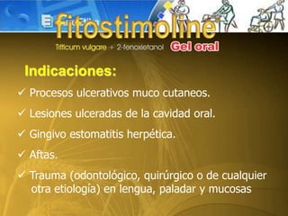  Procesos ulcerativos muco cutaneos.
 Lesiones ulceradas de la cavidad oral.
 Gingivo estomatitis herpética.
 Aftas.
 Trauma (odontológico, quirúrgico o de cualquier
otra etiología) en lengua, paladar y mucosas
Indicaciones:
 