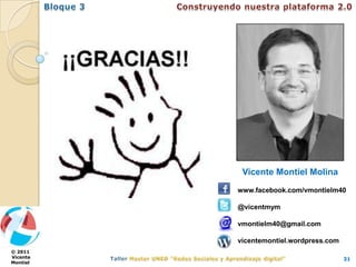 Vicente Montiel Molina
          www.facebook.com/vmontielm40

          @vicentmym

          vmontielm40@gmail.com

          vicentemontiel.wordpress.com
© 2011
Vicente                                  31
Montiel
 