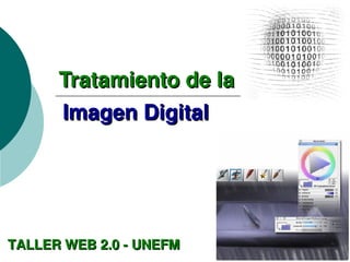 Tratamiento de la
      Imagen Digital




TALLER WEB 2.0 ­ UNEFM
 