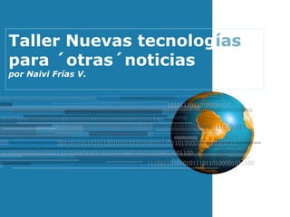 Taller Nuevas tecnolog ías  para ´otras´noticias por Naivi Frías V. 