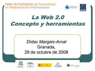 La Web 2.0
Concepto y herramientas


     Dídac Margaix-Arnal
          Granada,
    29 de octubre de 2008
 