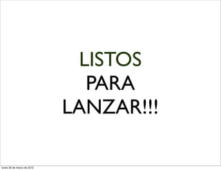 LISTOS
                               PARA
                            LANZAR!!!

lunes 26 de marzo de 2012
 