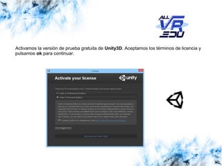 13/07/1513/07/1526/03/15
Activamos la versión de prueba gratuita de Unity3D. Aceptamos los términos de licencia y
pulsamos ok para continuar.
 