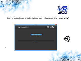13/07/1513/07/1526/03/15
.
Una vez creada la cuenta podemos iniciar Unity 3D pulsando “Start using Unity”
 