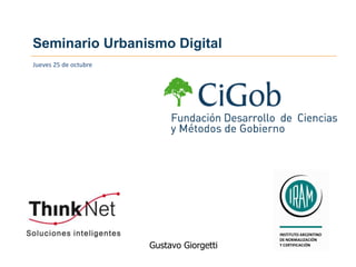 Seminario Urbanismo Digital
Jueves 25 de octubre




                       Gustavo Giorgetti
 