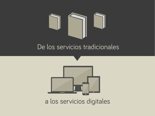 a los servicios digitales
De los servicios tradicionales
 