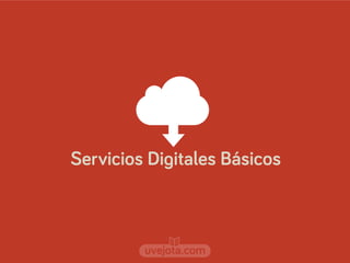 uvejota.com
Servicios Digitales Básicos
 