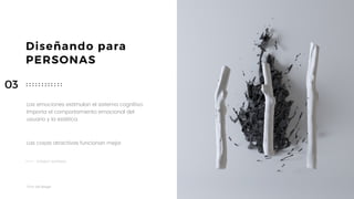 Taller	UX	Design
22
Diseñando para
PERSONAS
Las emociones estimulan el sistema cognitivo.
Importa el comportamiento emocional del
usuario y la estética.
03
Las cosas atractivas funcionan mejor.
DONALD NORMAN
 