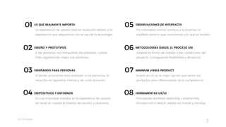 Taller	UX	Design
3
Adaptar la forma de trabajo a las condiciones del
proyecto, consiguiendo flexibilidad y eficiencia
METODOLOGÍAS ÁGILES, EL PROCESO UIX
Prototipado workflow, sketching y wireframing 
Introducción a sketch, adobe xd, marvel y mockup
HERRAMIENTAS UX/UI
Por naturaleza somos curiosos y buscamos un
equilibrio entre lo que conocemos y lo que es incierto
OBSERVACIONES DE INTERFACES
Invertir en UX es la mejor opción que tienen los
productos para diferenciarse de la competencia
MINIMUM VIABLE PRODUCT
A las personas nos tranquilizan los patrones, cuanto
más organización mejor nos sentimos.
DISEÑO Y PROTOTIPOS
Es casi imposible trabajar en la experiencia de usuario
sin tener en cuenta la interfaz de usuario, y viceversa
DISPOSITIVOS Y ENTORNOS
La experiencia de usuario está en evolución debido a la
experiencia que adquirimos con el uso de la tecnología
LO QUE REALMENTE IMPORTA
El diseño emocional está orientado a las personas, la
emoción es repentina, intensa y de corta duración
DISEÑANDO PARA PERSONAS
06
05
08
07
02
01
04
03
 