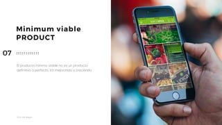 Taller	UX	Design
49
Minimum viable
PRODUCT
El producto mínimo viable no es un producto
definitivo o perfecto, irá mejorando y creciendo
07
 