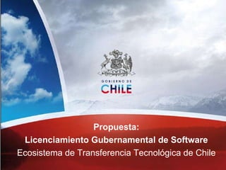 Propuesta: Licenciamiento Gubernamental de Software Ecosistema de Transferencia Tecnológica de Chile 