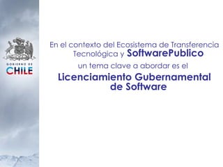 En el contexto del Ecosistema de Transferencia Tecnológica y   SoftwarePublico un tema clave a abordar es el   Licenciamiento Gubernamental de Software 