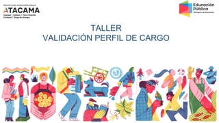 TALLER
VALIDACIÓN PERFIL DE CARGO
 