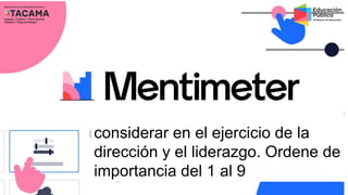 considerar en el ejercicio de la
dirección y el liderazgo. Ordene de
importancia del 1 al 9
 