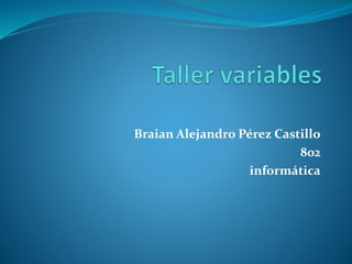 Braian Alejandro Pérez Castillo
802
informática
 