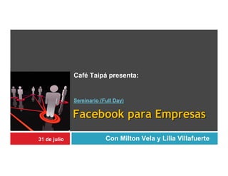 Café Taipá presenta:


              Seminario (Full Day)


              Facebook para Empresas

31 de julio               Con Milton Vela y Lilia Villafuerte
 
