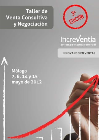 Taller de
Venta Consultiva
  y Negociación




                   INNOVANDO EN VENTAS




  Málaga
  7, 8, 14 y 15
  mayo de 2012
 