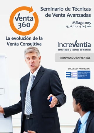 La evolución de la
Venta Consultiva
INNOVANDO EN VENTAS
360
Seminario de Técnicas
de Venta Avanzadas
ORGANIZA Y PATROCINA:
Málaga 2015
15, 16, 22 y 23 de junio
 