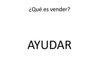 ¿Qué es vender?
AYUDAR
 
