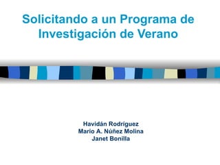 Solicitando a un Programa de Investigación de Verano Havidán Rodríguez Mario A. Núñez Molina Janet Bonilla 