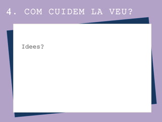 4. COM CUIDEM LA VEU?
COR DE VEUS BLANQUES
Idees?
 