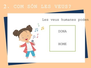 2. COM SÓN LES VEUS?
Les veus humanes poden s
DONA
HOME
 