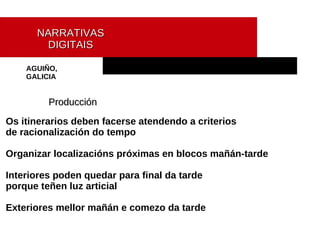 AGUIÑO, GALICIA NARRATIVAS   DIGITAIS Producción Os itinerarios deben facerse atendendo a criterios  