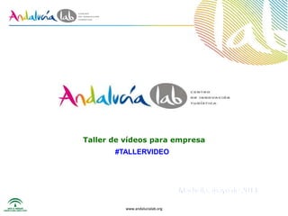 www.andalucialab.org
Taller de vídeos para empresa
www.andalucialab.org
#TALLERVIDEO
 