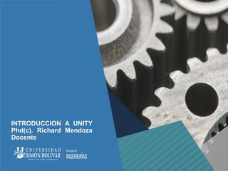 INTRODUCCION A UNITY
Phd(c). Richard Mendoza
Docente
 