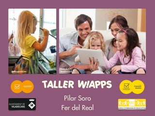 TALLER W!APPS
Pilar Soro
Fer del Real
Family on iPad
femalefirst.co.uk
!
toddlerapproved.com
 