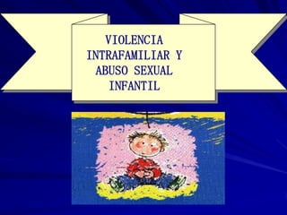 VIOLENCIA INTRAFAMILIAR Y ABUSO SEXUAL INFANTIL   