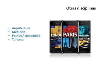 Otras disciplinas



•   Arquitectura
•   Medicina
•   Política/ ciudadanía
•   Turismo
 