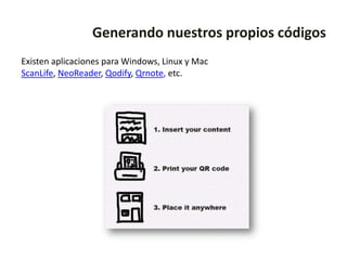 Generando nuestros propios códigos
Existen aplicaciones para Windows, Linux y Mac
ScanLife, NeoReader, Qodify, Qrnote, etc.
 