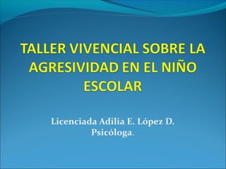 Licenciada Adilia E. López D.
Psicóloga.
 
