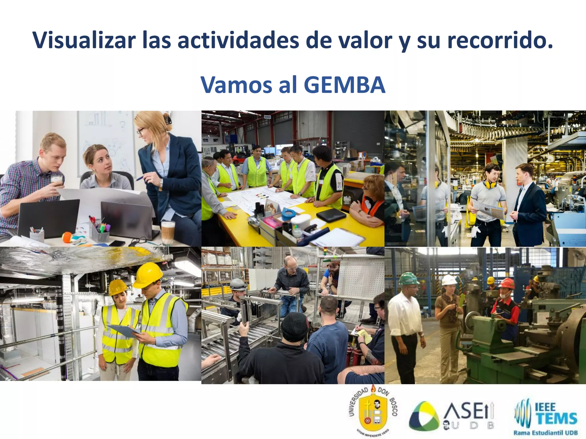 Visualizar las actividades de valor y su recorrido.
Vamos al GEMBA
 