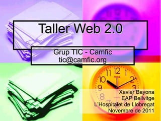 Taller Web 2.0 Grup TIC - Camfic [email_address] Xavier Bayona EAP Bellvitge     L’Hospitalet de Llobregat Novembre de 2011 